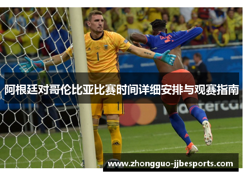 阿根廷对哥伦比亚比赛时间详细安排与观赛指南