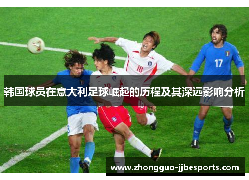 韩国球员在意大利足球崛起的历程及其深远影响分析